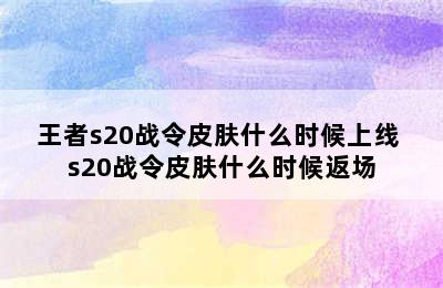 王者s20战令皮肤什么时候上线 s20战令皮肤什么时候返场